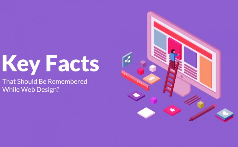 What Are The Key Facts That Should Be Remembered While Web Design?