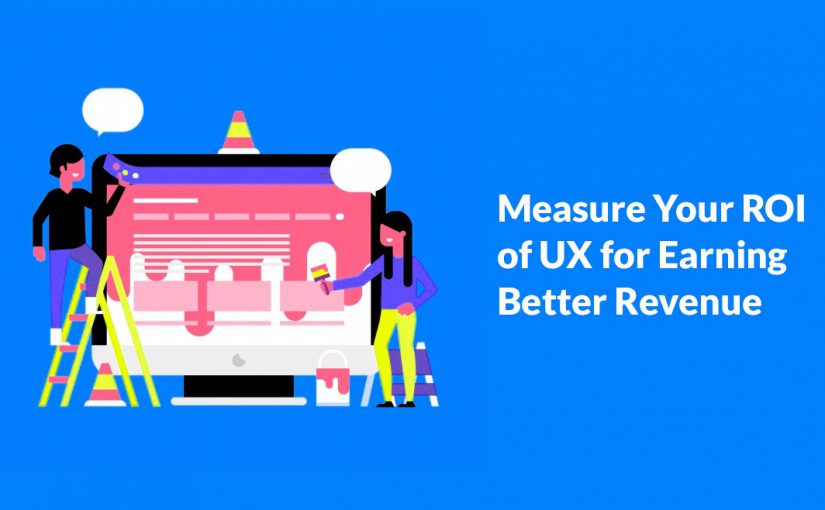 Explore the Ways to Measure Your ROI of UX for Earning Better Revenue