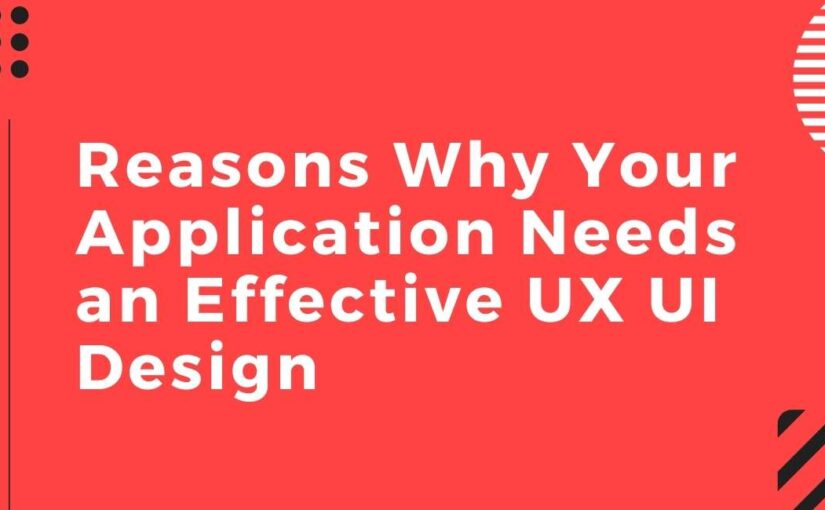 Reasons Why Your Application Needs an Effective UX UI Design