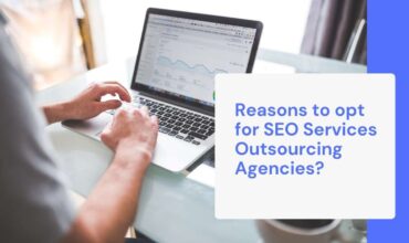 Reasons to opt for SEO Services Outsourcing Agencies