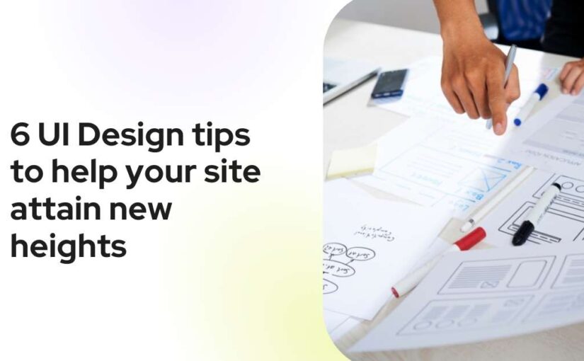 6 UI Design tips to help your site attain new heights