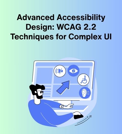 Advanced Accessibility Design: WCAG 2.2 Techniques for Complex UI