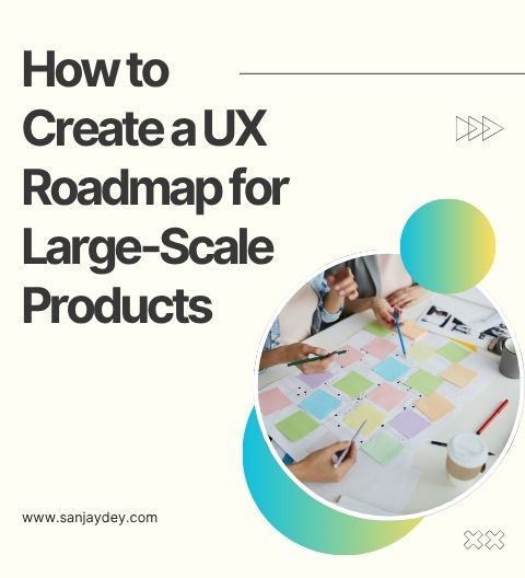 How to Create a UX Roadmap for Large-Scale Products