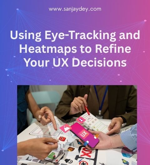 Using Eye-Tracking and Heatmaps to Refine Your UX Decisions