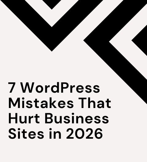 7 WordPress Mistakes That Hurt Business Websites in 2026